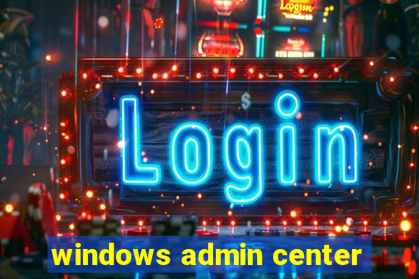 windows admin center